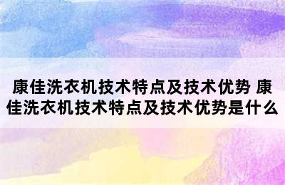 康佳洗衣机技术特点及技术优势 康佳洗衣机技术特点及技术优势是什么